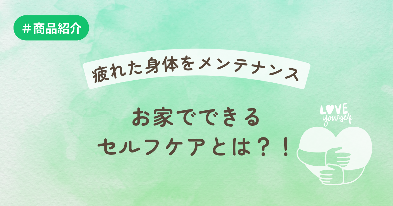 疲れた身体をメンテナンス！お家でできるセルフケアとは？！