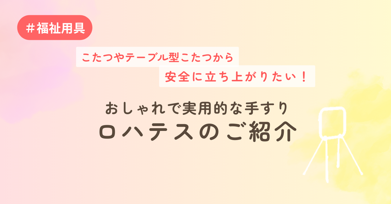 こたつやテーブル型こたつから安全に立ち上がりたい！おしゃれで実用的な手すりロハテスのご紹介