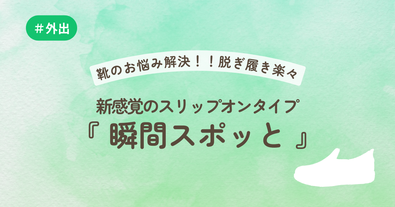 靴のお悩み解決！！脱ぎ履き楽々　新感覚のスリップオンタイプ『瞬間スポっと』