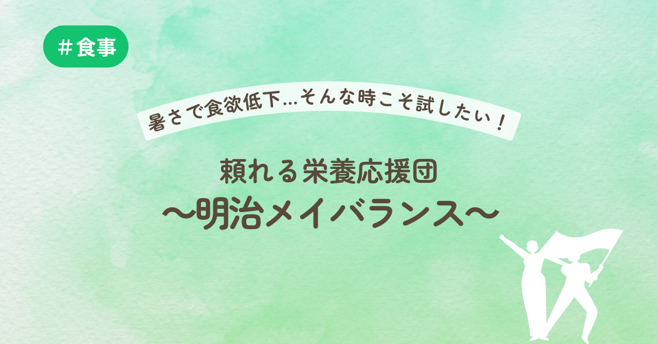 暑さで食欲低下…そんな時こそ試したい！頼れる栄養応援団～明治メイバランス～