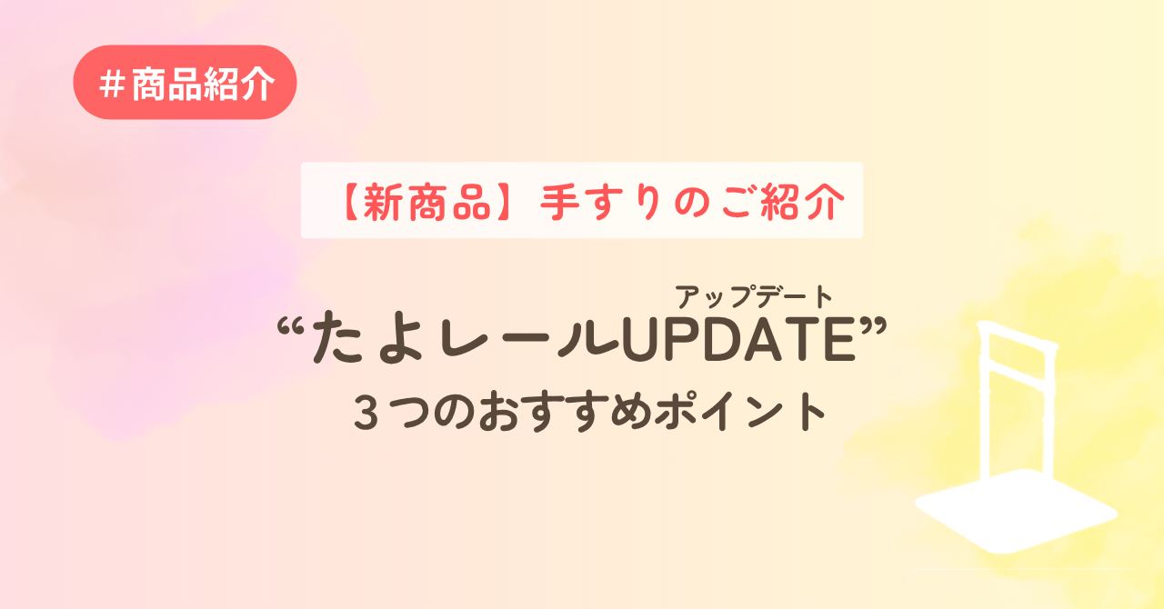 【新商品】手すりのご紹介　“たよレールUPDATE”３つのおすすめポイント